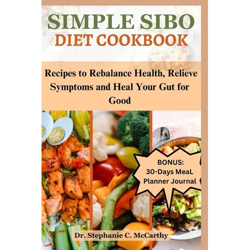 Simple Sibo Diet Cookbook: Recipes to Help Relieve Symptoms and Heal Your Gut for Good