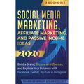 Social Media Marketing: Affiliate Marketing, and Passive Income Ideas 2020: 3 Books in 1 - Build a Brand, Become an Influencer, and Explode Your Busin