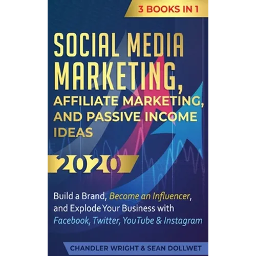 Social Media Marketing: Affiliate Marketing, and Passive Income Ideas 2020: 3 Books in 1 - Build a Brand, Become an Influencer, and Explode Your Busin