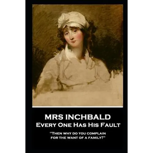 Mrs Inchabald - Every One Has His Fault: 'Then why do you complain for the want of a family?''