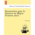 Documentos Para La Historia de Me Jico. Primera Se Rie.