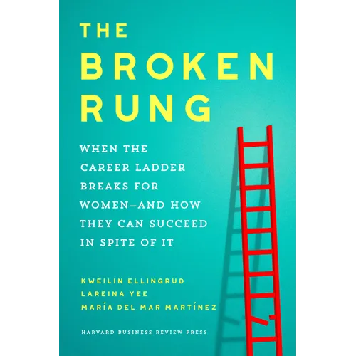 The Broken Rung: When the Career Ladder Breaks for Women--And How They Can Succeed in Spite of It