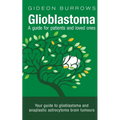 Glioblastoma - A guide for patients and loved ones: Your guide to glioblastoma and anaplastic astrocytoma brain tumours