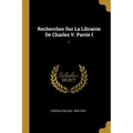 Recherches Sur La Librairie De Charles V. Partie I: 1