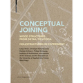 Conceptual Joining: Wood Structures from Detail to Utopia / Holzstrukturen Im Experiment