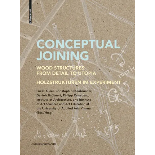 Conceptual Joining: Wood Structures from Detail to Utopia / Holzstrukturen Im Experiment