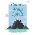 Come, Holy Spirit: Prayers, Poems, and Scriptures to Celebrate Confirmation