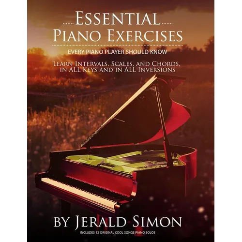 Essential Piano Exercises Every Piano Player Should Know: Learn Intervals, Pentascales, Tetrachords, Scales (major and minor), Chords (triads, sus, au