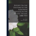 Report On the Diatoms of the Albatross Voyages in the Pacific Ocean, L888-1904
