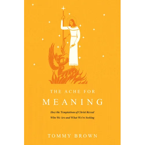 The Ache for Meaning: How the Temptations of Christ Reveal Who We Are and What We're Seeking