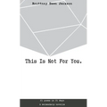 This Is Not For You.