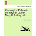Kensington Palace in the Days of Queen Mary II. a Story, Etc.