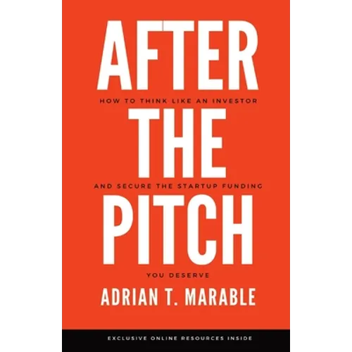 After the Pitch: How to Think Like an Investor and Secure the Startup Funding You Deserve