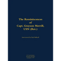 The Reminiscences of Capt. Grayson Merrill, USN (Ret.): 1912-2011