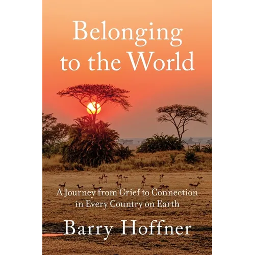 Belonging to the World: A Journey from Grief to Connection in Every Country on Earth