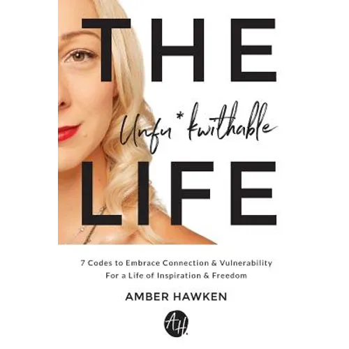 The Unfu*kwithable Life: 7 Codes to Embrace Connection and Vulnerability to Create a Life of Inspiration and Freedom