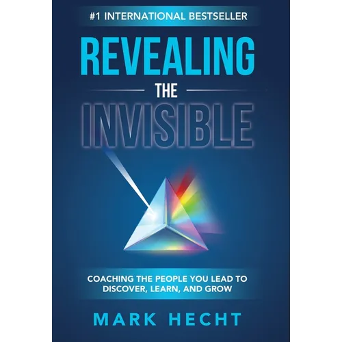 Revealing the Invisible: Coaching the People You Lead to Discover, Learn, and Grow
