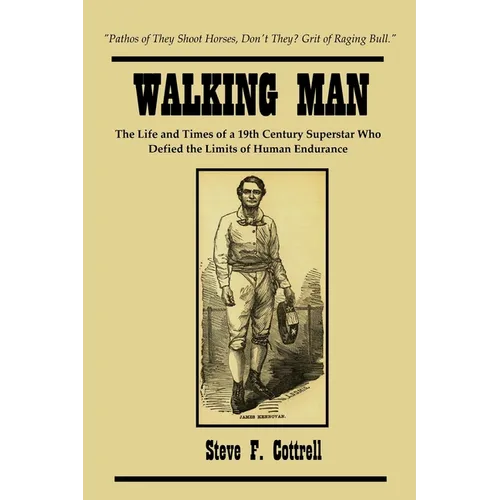 Walking Man: The Life and Times of a 19th Century Superstar Who Defied the Limits of Human Endurance