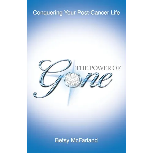 The Power of Gone: Conquering Your Post-Cancer Life