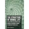 The Structure of Animal Life - Six Lectures Delivered at the Brooklyn Academy of Music in January and February, 1862