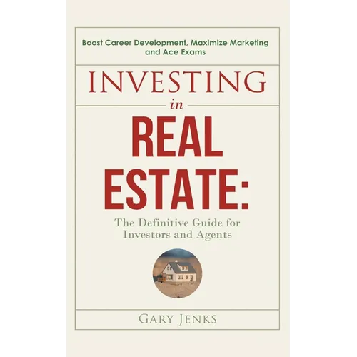 Investing in Real Estate: : The Definitive Guide for Investors and Agents Boost Career Development, Maximize Marketing and Ace Exams