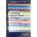 Establishing Quantum Physics in Göttingen: David Hilbert, Max Born, and Peter Debye in Context, 1900-1926