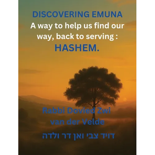 Discovering of Emuna: Coming Home to Hashem-Finding Our Way Back to Serving Him Wholeheartedly, in This World