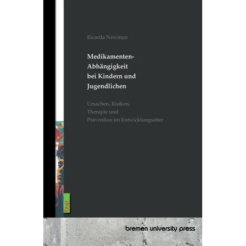 Medikamentenabhängigkeit bei Kindern und Jugendlichen: Ursachen, Risiken, Therapie und Prävention im Entwicklungsalter