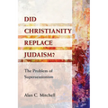 Did Christianity Replace Judaism?: The Problem of Supersessionism