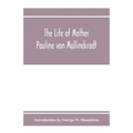 The Life of Mother Pauline von Mallinckrodt: foundress of the Sisters of Christian Charity, Daughters of the Blessed Virgin Mary of the Immaculate Con