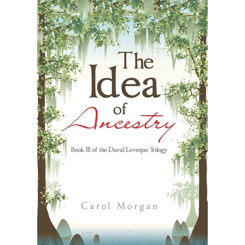 The Idea of Ancestry: Book Iii of the Duval/Leveque Trilogy