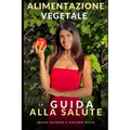 Alimentazione Vegetale - La Guida alla Salute