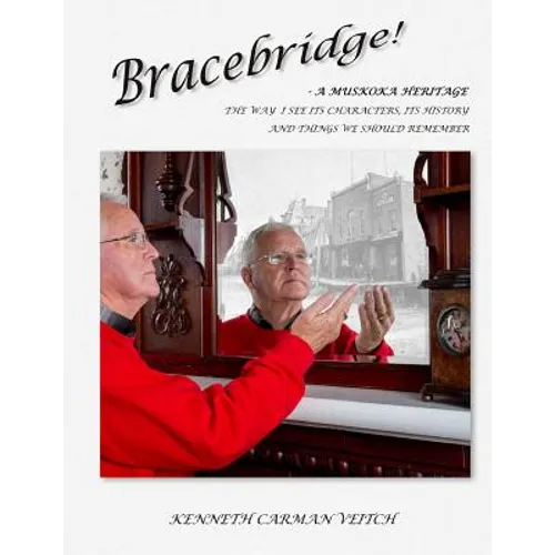 Bracebridge! A MUSKOKA HERITAGE: The way I see its characters, its history and things we should remember