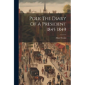 Polk The Diary Of A President 1845 1849