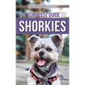 The Complete Guide to Shorkies: Preparing for, Choosing, Training, Feeding, Exercising, Socializing, and Loving Your New Shorkie Puppy