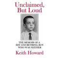 Unclaimed, But Loud: The Memoir of a Shy and Retiring Boy Who Was Neither
