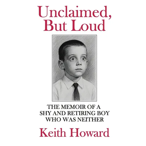 Unclaimed, But Loud: The Memoir of a Shy and Retiring Boy Who Was Neither