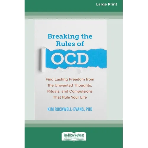 Breaking the Rules of OCD: Find Lasting Freedom from the Unwanted Thoughts, Rituals, and Compulsions That Rule Your Life (16pt Large Print Edition)