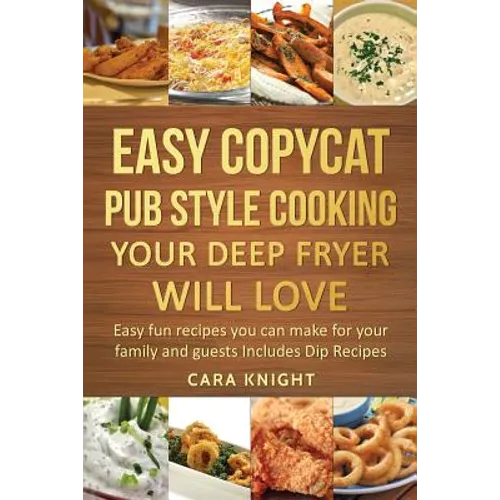 Easy Copycat Pub Style Cooking Your Deep fryer will Love: Easy fun recipes you can make for your family and guests Includes Dip Recipes
