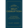 A Guide to Self-Disruption: Five Principles and a Daily Process to Transform Your Life
