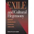 Exile and Cultural Hegemony: Spanish Intellectuals in Mexico, 1939-1975