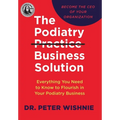 The Podiatry Practice Business Solution: Everything You Need to Know to Flourish in Your Podiatry Business
