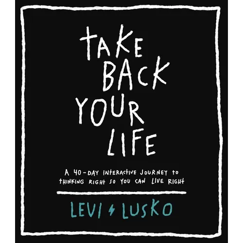 Take Back Your Life: A 40-Day Interactive Journey to Thinking Right So You Can Live Right