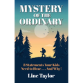Mystery of the Ordinary: 8 Statements Your Kids Need to Hear . . . and Why!