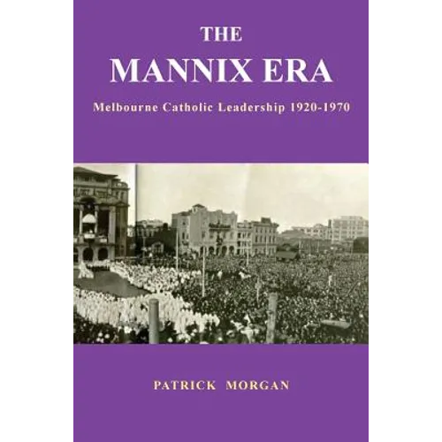 The Mannix Era: Melbourne Catholic Leadership 1920-1970