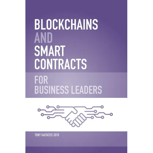 Blockchains and Smart Contracts for Business Leaders: Learn how the Blockchain works and how you can use it to transform your business