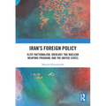 Iran's Foreign Policy: Elite Factionalism, Ideology, the Nuclear Weapons Program, and the United States