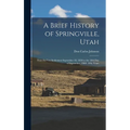 A Brief History of Springville, Utah: From its First Settlement September 18, 1850 to the 18th day of September, 1900: Fifty Years