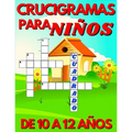Crucigramas Para Niños De 10 A 12 Años: Diversos Crucigramas Para Niños, Crucigramas En Español Para Que Los Mas Pequeños Se Diviertan Letra Grande