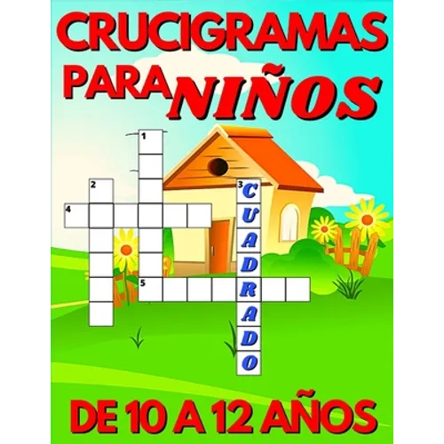 Crucigramas Para Niños De 10 A 12 Años: Diversos Crucigramas Para Niños, Crucigramas En Español Para Que Los Mas Pequeños Se Diviertan Letra Grande
